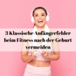 3 Klassische Anfängerfehler beim Fitness nach der Geburt vermeiden